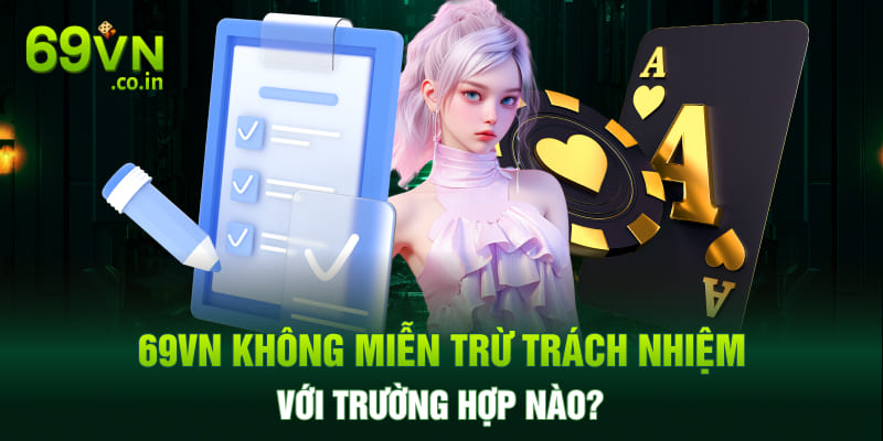 69VN không miễn trừ trách nhiệm với trường hợp nào? 69VN không miễn trừ trách nhiệm với trường hợp nào?