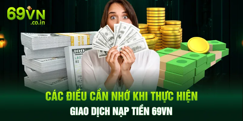 Các điều cần nhớ khi thực hiện giao dịch nạp tiền 69VN Các điều cần nhớ khi thực hiện giao dịch nạp tiền 69VN