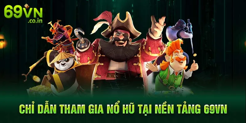 Chỉ dẫn tham gia nổ hũ tại nền tảng 69VN Chỉ dẫn tham gia nổ hũ tại nền tảng 69VN